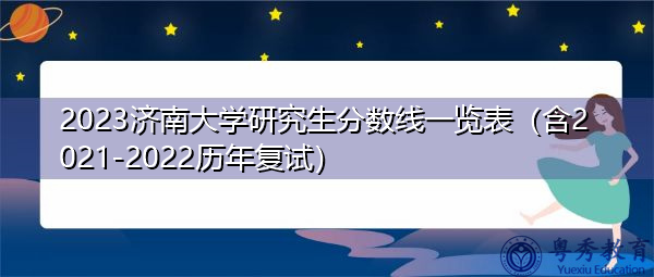 2023济南大学研究生分数线一览表(含2021-2022历年复试) 2023济南大学研究生分数线一览表(含2021-2022历年复试)