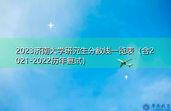 2023济南大学研究生分数线一览表(含2021-2022历年复试) 2023济南大学研究生分数线一览表(含2021-2022历年复试)