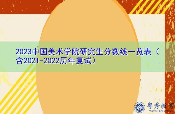 2023中国美术学院研究生分数线一览表（含2021-2022历年复试）