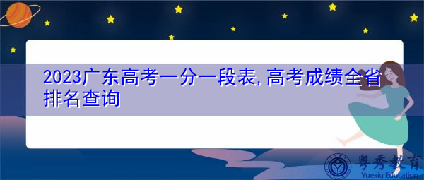 2023广东高考一分一段表,高考成绩全省排名查询 2023广东高考一分一段表,高考成绩全省排名查询