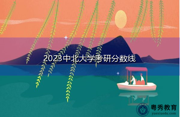 2023中北大学考研分数线 2023中北大学考研分数线