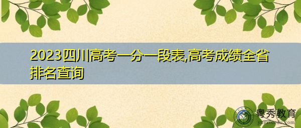 2023四川高考一分一段表,高考成绩全省排名查询 2023四川高考一分一段表,高考成绩全省排名查询