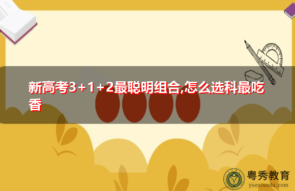 新高考3+1+2最聪明组合,怎么选科最吃香