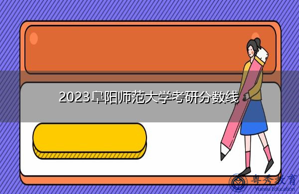 2023阜阳师范大学考研分数线