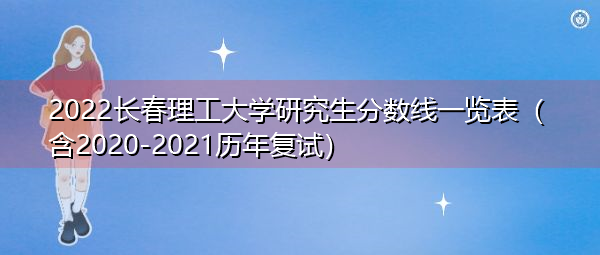 2022长春理工大学研究生分数线一览表(含2020-2021历年复试) 2022长春理工大学研究生分数线一览表(含2020-2021历年复试)