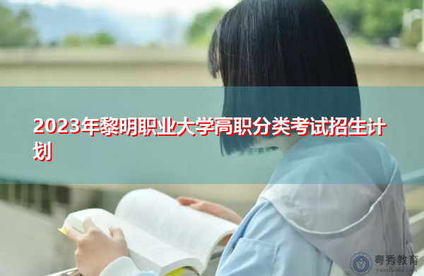 2023年黎明职业大学高职分类考试招生计划