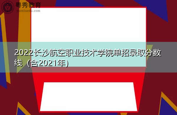 2022长沙航空职业技术学院单招录取分数线（含2021年）