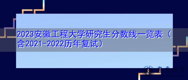 2023安徽工程大学研究生分数线一览表（含2021-2022历年复试）
