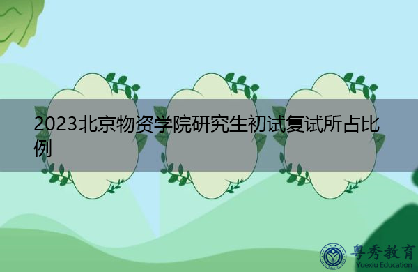2023北京物资学院研究生初试复试所占比例