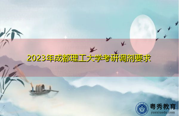 2023年成都理工大学考研调剂要求 2023年成都理工大学考研调剂要求