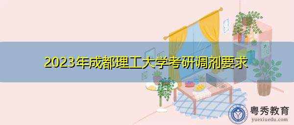 2023年成都理工大学考研调剂要求 2023年成都理工大学考研调剂要求