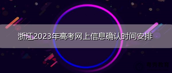 浙江2023年高考网上信息确认时间安排