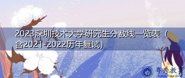 2023深圳技术大学研究生分数线一览表(含2021-2022历年复试) 2023深圳技术大学研究生分数线一览表(含2021-2022历年复试)