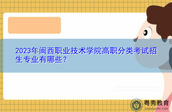 2023年闽西职业技术学院高职分类考试招生专业有哪些？