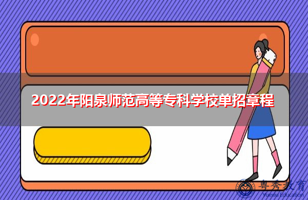 2022年阳泉师范高等专科学校单招章程 2022年阳泉师范高等专科学校单招章程