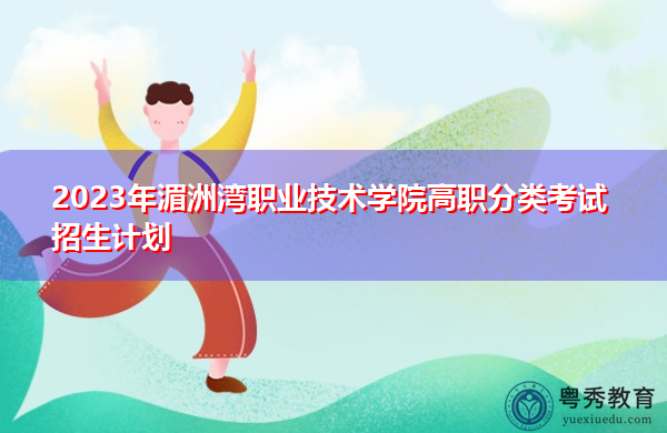 2023年湄洲湾职业技术学院高职分类考试招生计划 2023年湄洲湾职业技术学院高职分类考试招生计划