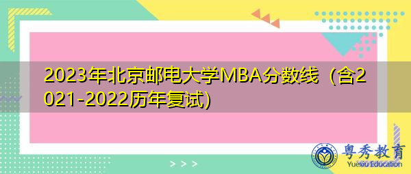 2023年北京邮电大学MBA分数线（含2021-2022历年复试）