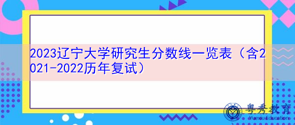 2023辽宁大学研究生分数线一览表（含2021-2022历年复试）