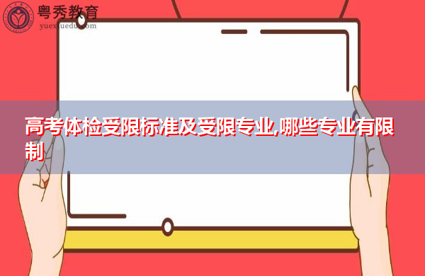 高考体检受限标准及受限专业,哪些专业有限制 高考体检受限标准及受限专业,哪些专业有限制