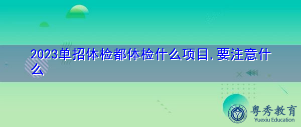 2023单招体检都体检什么项目,要注意什么