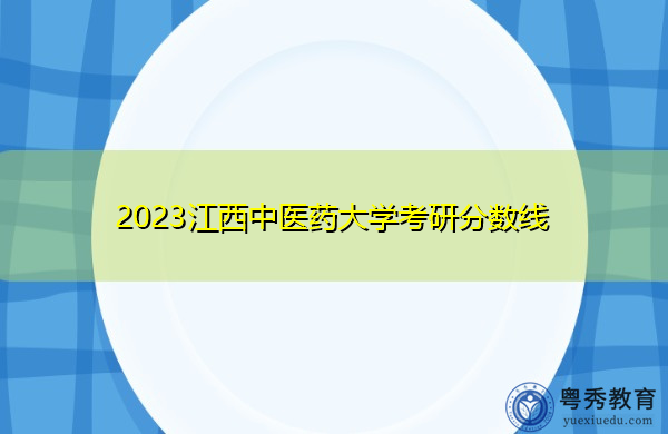 2023江西中医药大学考研分数线 2023江西中医药大学考研分数线