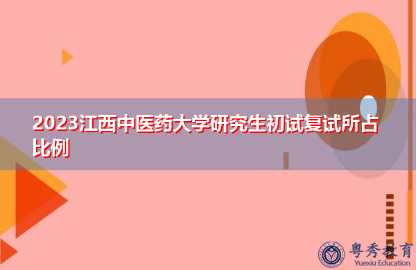 2023江西中医药大学研究生初试复试所占比例
