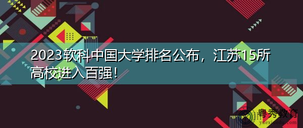 2023软科中国大学排名公布，江苏15所高校进入百强！