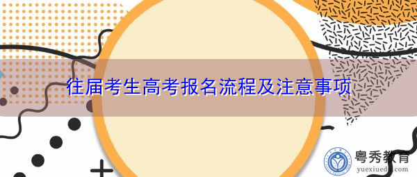 往届考生高考报名流程及注意事项 往届考生高考报名流程及注意事项