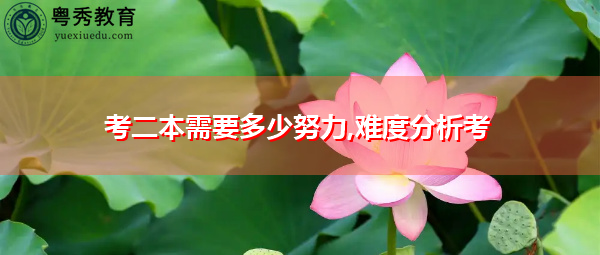 考二本需要多少努力,难度分析考 考二本需要多少努力,难度分析考
