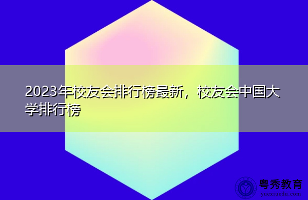 2023年校友会排行榜最新，校友会中国大学排行榜
