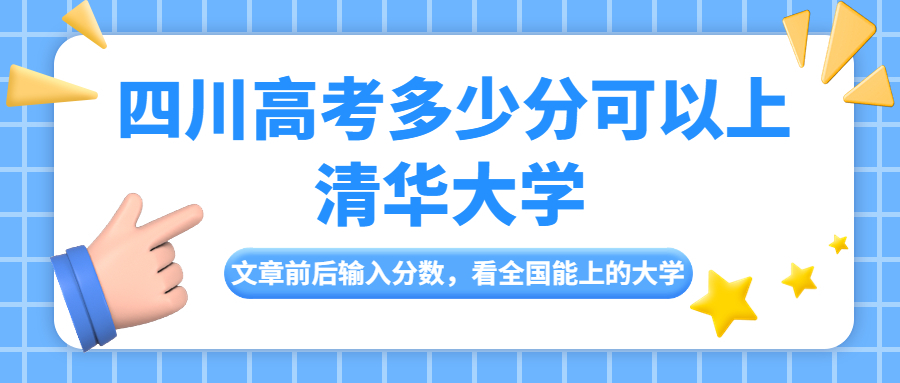 四川高考多少分可以上清华大学?多少名能上?附清华分数线 四川高考多少分可以上清华大学?多少名能上?附清华分数线
