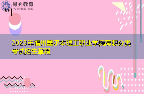 2023年福州墨尔本理工职业学院高职分类考试招生章程 2023年福州墨尔本理工职业学院高职分类考试招生章程