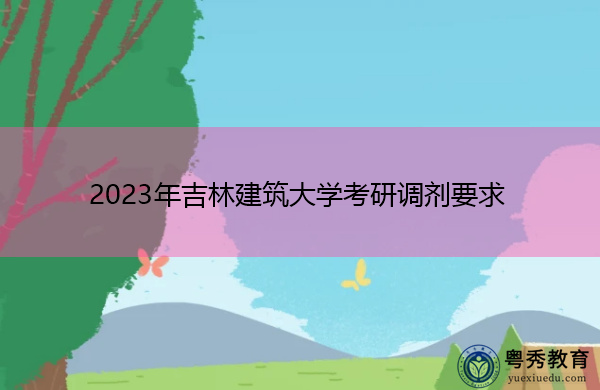 2023年吉林建筑大学考研调剂要求