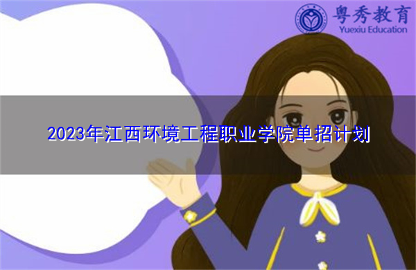 2023年江西环境工程职业学院单招计划 2023年江西环境工程职业学院单招计划