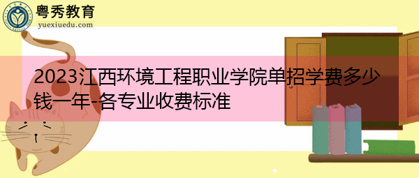 2023江西环境工程职业学院单招学费多少钱一年-各专业收费标准 2023江西环境工程职业学院单招学费多少钱一年-各专业收费标准