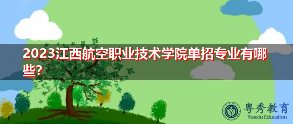 2023江西航空职业技术学院单招专业有哪些? 2023江西航空职业技术学院单招专业有哪些?