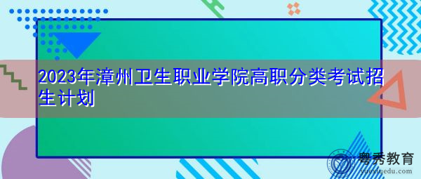 2023年漳州卫生职业学院高职分类考试招生计划