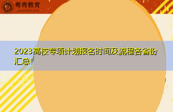2023高校专项计划报名时间及流程各省份汇总！
