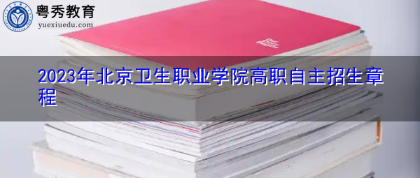 2023年北京卫生职业学院高职自主招生章程