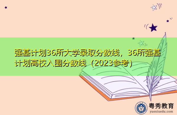 强基计划36所大学录取分数线，36所强基计划高校入围分数线（2023参考）