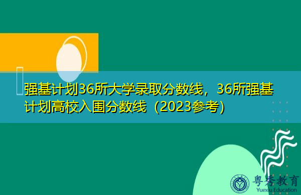 强基计划36所大学录取分数线，36所强基计划高校入围分数线（2023参考）