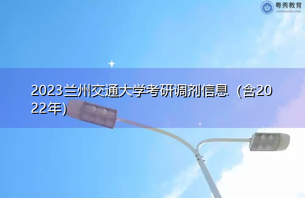 2023兰州交通大学考研调剂信息（含2022年）