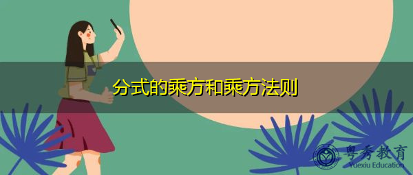 分式的乘方和乘方法则