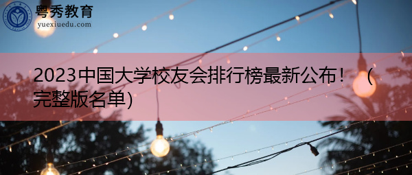 2023中国大学校友会排行榜最新公布！（完整版名单）