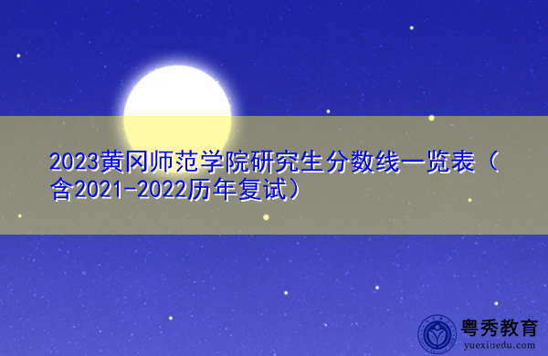 2023黄冈师范学院研究生分数线一览表(含2021-2022历年复试) 2023黄冈师范学院研究生分数线一览表(含2021-2022历年复试)