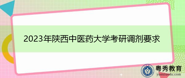2023年陕西中医药大学考研调剂要求 2023年陕西中医药大学考研调剂要求
