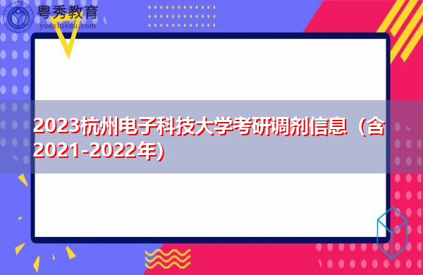 2023杭州电子科技大学考研调剂信息(含2021-2022年) 2023杭州电子科技大学考研调剂信息(含2021-2022年)