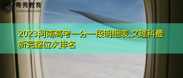 2023河南高考一分一段明细表,文理科最新完整位次排名 2023河南高考一分一段明细表,文理科最新完整位次排名