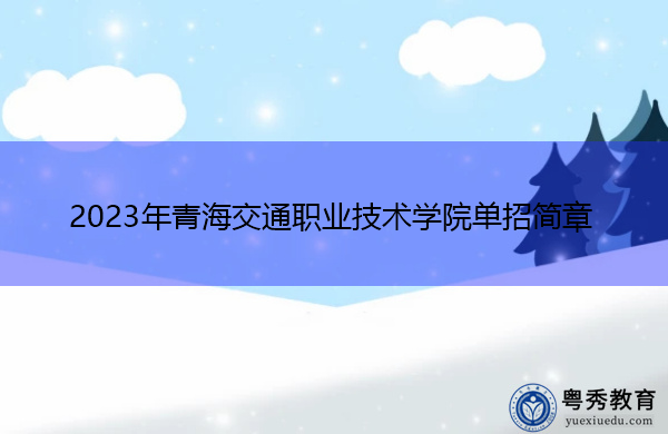 2023年青海交通职业技术学院单招简章 2023年青海交通职业技术学院单招简章