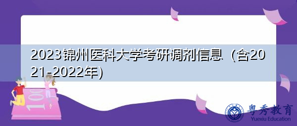 2023锦州医科大学考研调剂信息(含2021-2022年) 2023锦州医科大学考研调剂信息(含2021-2022年)